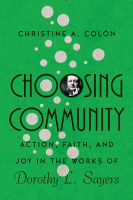 Cover of Choosing Community: Action, Faith, and Joy in the Works of Dorothy L. Sayers