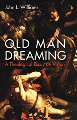 Cover of Old Man Dreaming: A Theological Essay on Vision - eBook