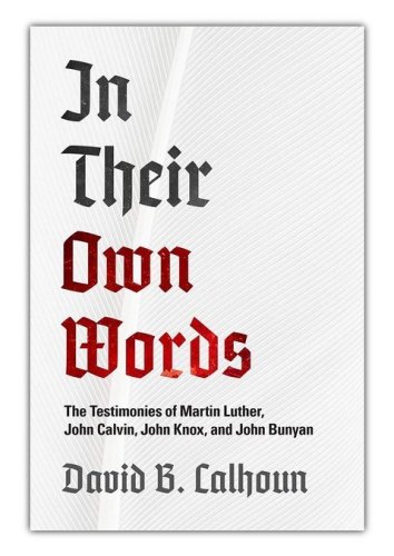 Cover of In Their Own Words: The Testimonies of Luther, Calvin, Knox and Bunyan