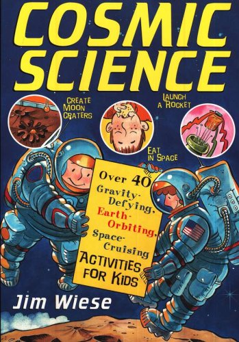 Cover of Cosmic Science: Over 40 Gravity-Defying, Earth- Orbiting, Space-Cruising Activities for Kids