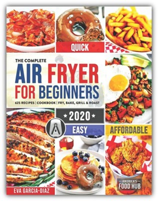 Cover of The Complete Air Fryer Cookbook for Beginners 2020: 625 Affordable, Quick & Easy Air Fryer Recipes for Smart People on a Budget - Fry, Bake, Grill & Roast