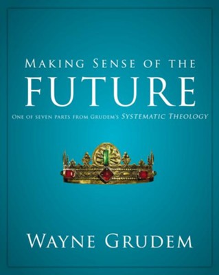 Cover of Making Sense of the Future: One of Seven Parts from Grudem's Systematic Theology - eBook