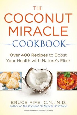 Cover of The Coconut Miracle Cookbook: Over 400 Recipes to Boost Your Health with Nature's Elixir - eBook