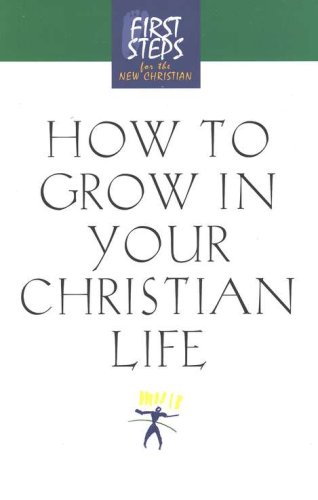 Cover of How to Grow in Your Christian Life, First Steps for the New Christian