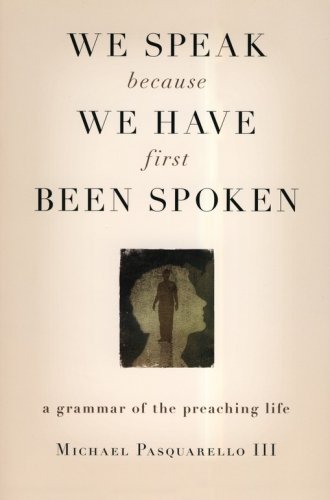 Cover of We Speak Because We Have First Been Spoken: A Grammar of the Preaching Life