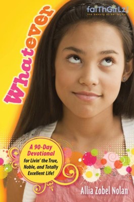 Cover of Faithgirlz! Whatever: Livin' the True, Noble and Totally Excellent Life - eBook