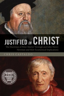 Cover of Justified in Christ: The Doctrines of Peter Martyr Vermigli and John Henry Newman and Their Ecumenical Implications - eBook