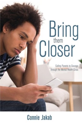 Cover of Bring Them Closer: Calling Parents to Courage through the Mental Health Crisis