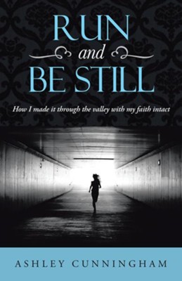 Cover of Run and Be Still: How I made it through the valley with my faith intact - eBook