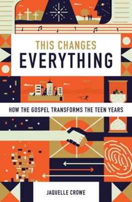 Cover of This Changes Everything: How the Gospel Transforms the Teen Years - eBook