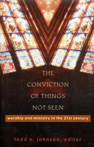 Cover of The Conviction of Things Not Seen: Worship and Ministry in the 21st Century