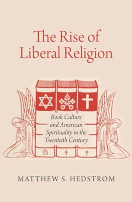 Cover of The Rise of Liberal Religion: Book Culture and American Spirituality in the Twentieth Century