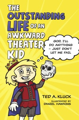 Cover of The Outstanding Life of an Awkward Theater Kid: God, I'll Do Anything-Just Don't Let Me Fail - eBook