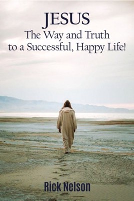 Cover of Jesus the Way and Truth to a Successful Happy Life!: Jesus four steps that leads to peace, joy, true success, and happiness. - eBook