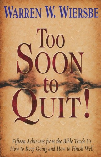 Cover of Too Soon to Quit!: Fifteen Achievers from the Bible Teach Us How to Keep Going and How to Finish Well