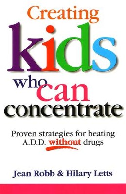 Cover of Creating Kids Who Can Concentrate: Proven Strategies for Beating A.D.D. Without Drugs / Digital original - eBook