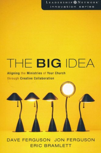 Cover of The Big Idea: Aligning the Ministries of Your Church through Creative Collaboration