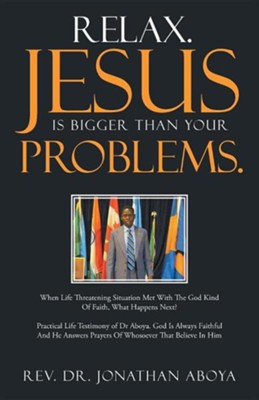 Cover of Relax. Jesus Is Bigger Than Your Problems.: When Life Threatening Situation Met with the God Kind of Faith, What Happens Next?