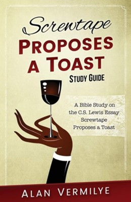 Cover of Screwtape Proposes a Toast Study Guide: A Bible Study on the C.S. Lewis Essay Screwtape Proposes a Toast