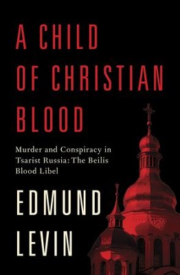 Cover of A Child of Christian Blood: Murder and Conspiracy in Tsarist Russia: The Beilis Blood Libel - eBook