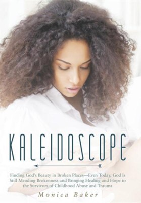 Cover of Kaleidoscope: Finding God's Beauty in Broken Places-Even Today, God Is Still Mending Brokenness and Bringing Healing and Hope to the