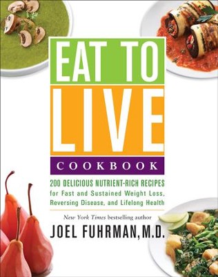Cover of Eat to Live Cookbook: 200 Delicious Nutrient-Rich Recipes for Fast and Sustained Weight Loss, Reversing Disease, and Lifelong Health - eBook