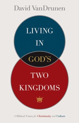 Cover of Living in God's Two Kingdoms: A Biblical Vision for Christianity and Culture - eBook