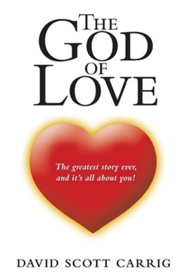Cover of The God of Love: The Greatest Story Ever, and It's All about You!