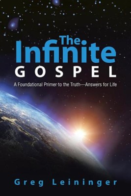 Cover of The Infinite Gospel: A Foundational Primer to the Truth-Answers for Life