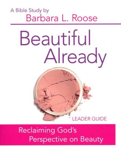Cover of Beautiful Already: Reclaiming God's Perspective on Beauty - Women's Bible Study Leader Guide