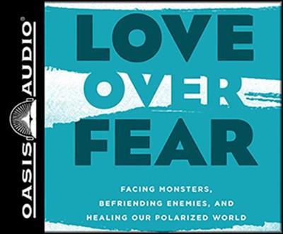 Cover of Love Over Fear: Facing Monsters, Befriending Enemies, and Healing Our Polarized World, Unabridged Audiobook on CD