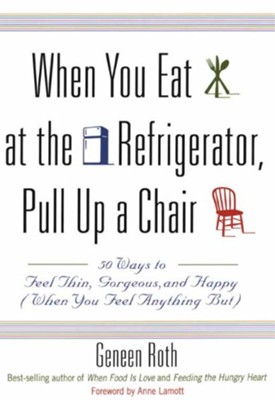 Cover of When You Eat at the Refrigerator, Pull Up a Chair: 50 Ways to Feel Thin, Gorgeous, and Happy (When You Feel Anything But) - eBook
