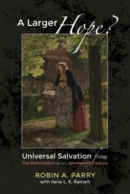Cover of A Larger Hope?, Volume 2: Universal Salvation from the Reformation to the Nineteenth Century