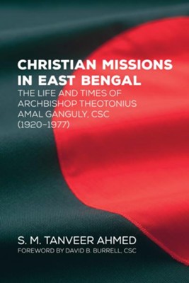 Cover of Christian Missions in East Bengal: The Life and Times of Archbishop Theotonius Amal Ganguly, CSC (1920-1977)
