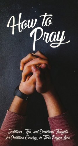 Cover of How to Pray: Scriptures, Tips and Devotional Thoughts