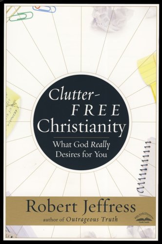 Cover of Clutter-Free Christianity: What God Really Desires for You