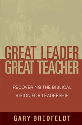 Cover of Great Leader, Great Teacher: Recovering the Biblical Vision For Leadership - eBook