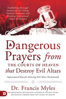 Cover of Dangerous Prayers from the Courts of Heaven that Destroy Evil Altars: Establishing the Legal Framework