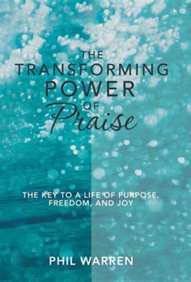Cover of The Transforming Power of Praise: The Key to a Life of Purpose, Freedom, and Joy