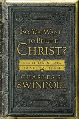 Cover of So, You Want To Be Like Christ?: Eight Essentials to Get You There - eBook