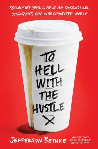 Cover of To Hell with the Hustle: Reclaiming Your Life in an Overworked, Overspent and Overconnected World