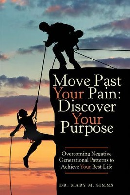 Cover of Move Past Your Pain: Discover Your Purpose: Overcoming Negative Generational Patterns to Achieve Your Best Life - eBook