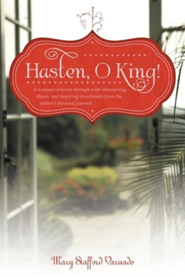 Cover of Hasten, O King!: A Woman's Journey Through a Life-Threatening Illness, and Inspiring Devotionals from the Author's Personal Journal