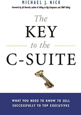 Cover of The Key to the C-Suite: What You Need to Know to Sell Successfully to Top Executives