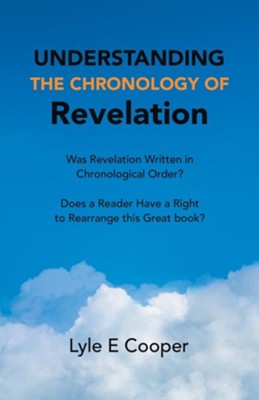 Cover of Understanding the Chronology of Revelation: Was Revelation Written in Chronological Order? Does a Reader Have a Right to Rearrange This Great Book?