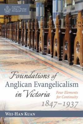 Cover of Foundations of Anglican Evangelicalism in Victoria: Four Elements for Continuity, 1847-1937 - eBook