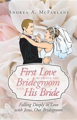 Cover of First Love Between the Bridegroom and His Bride: Falling Deeply in Love with Jesus, Our Bridegroom