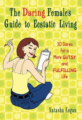 Cover of The Daring Female's Guide to Ecstatic Living: 30 Dares for a More Gutsy and Fulfilling Life - eBook