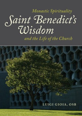 Cover of Saint Benedict's Wisdom: Monastic Spirituality and the Life of the Church