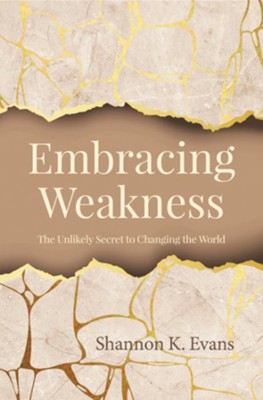 Cover of Embracing Weakness: The Unlikely Secret to Changing the World
